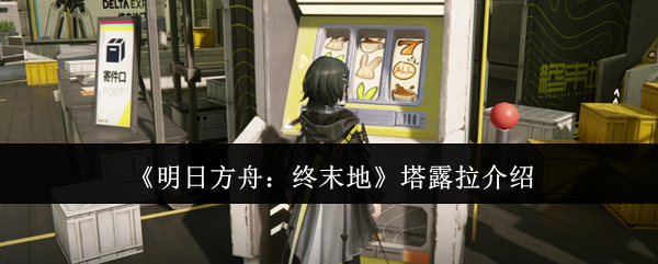 《明日方舟：终末地》塔露拉介绍