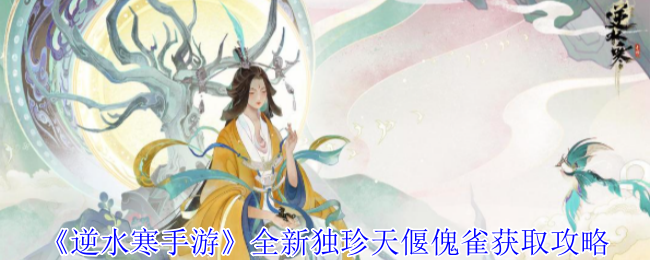 《逆水寒手游》全新独珍天偃傀雀获取攻略