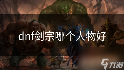 dnf剑宗哪个人物好
