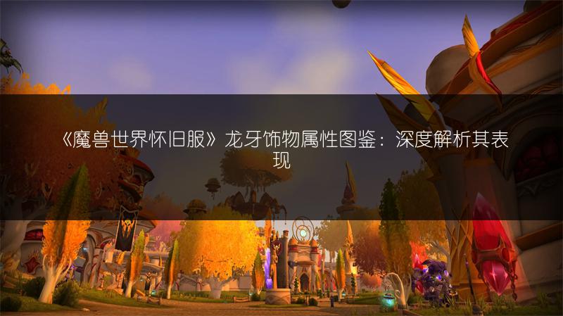 《魔兽世界怀旧服》龙牙饰物属性图鉴:深度解析其表现