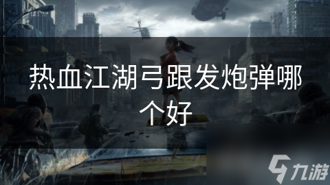 热血江湖弓跟发炮弹哪个好