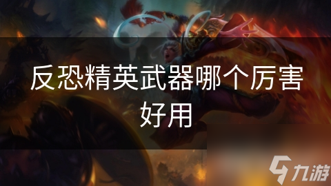 反恐精英武器哪个厉害好用